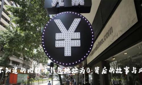 你不知道的比特币钱包地址为0：背后的故事与风险