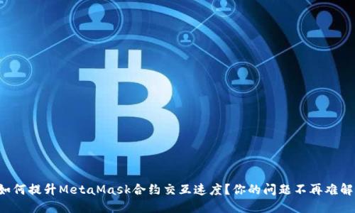 如何提升MetaMask合约交互速度？你的问题不再难解！