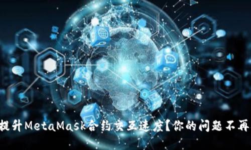 如何提升MetaMask合约交互速度？你的问题不再难解！