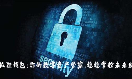 小狐狸钱包：你的数字资产管家，稳稳掌控未来财富