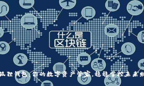 小狐狸钱包：你的数字资产管家，稳稳掌控未来财富