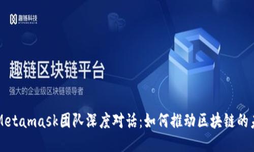 与Metamask团队深度对话：如何推动区块链的未来
