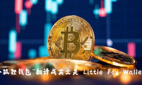 “小狐狸钱包”翻译成英文是“Little Fox Wallet”。