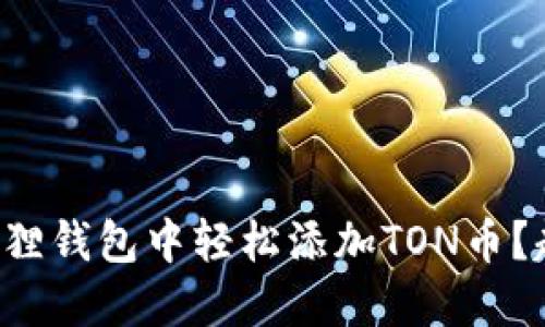 如何在小狐狸钱包中轻松添加TON币？超实用指南！