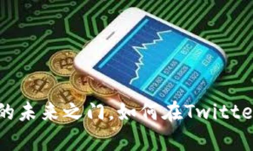 “MetaMask: 开启数字资产的未来之门，如何在Twitter上找到属于你的加密社区？”