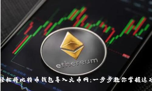 如何轻松将比特币钱包导入火币网：一步步教你掌握这项技能
