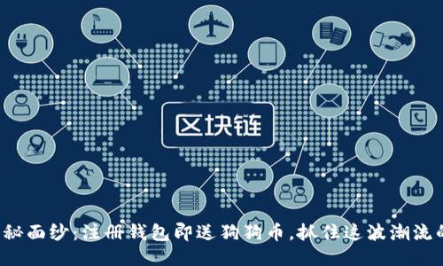 揭开神秘面纱：注册钱包即送狗狗币，抓住这波潮流的机会！