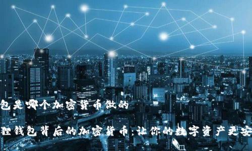 小狐狸钱包是哪个加密货币做的

探秘小狐狸钱包背后的加密货币：让你的数字资产更安全更便捷