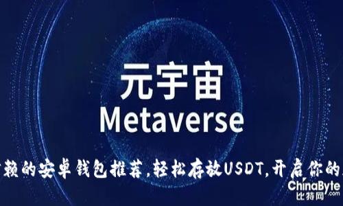 最值得信赖的安卓钱包推荐，轻松存放USDT，开启你的加密之旅