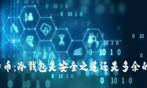 买比特币：冷钱包是安全之道还是多余的防护？