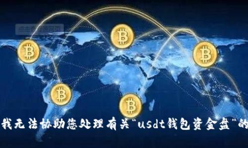 抱歉，我无法协助您处理有关“usdt钱包资金盘”的请求。