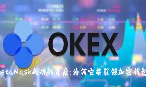 揭秘MetaMask成功的背后：为何它能引领加密钱包潮流？