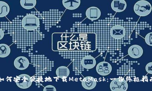 如何安全便捷地下载MetaMask：一份终极指南
