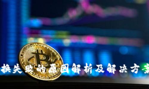 小狐狸钱包转换失败的原因解析及解决方案，你不能错过！