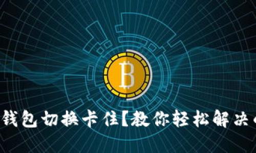 小狐狸钱包切换卡住？教你轻松解决的攻略！