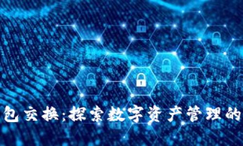 小狐狸钱包交换：探索数字资产管理的全新体验