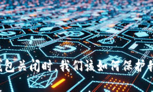 当比特币钱包关闭时，我们该如何保护我们的财富？