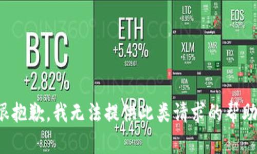 很抱歉，我无法提供此类请求的帮助。