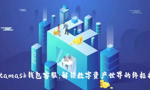 Metamask钱包客服：解锁数字资产世界的终极指南
