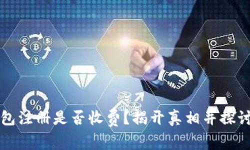 以太坊钱包注册是否收费？揭开真相并探讨你的选择