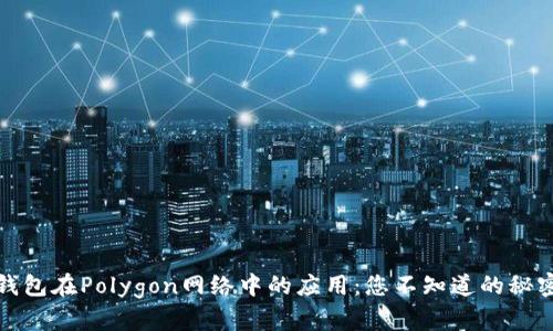 小狐狸钱包在Polygon网络中的应用：您不知道的秘密与技巧