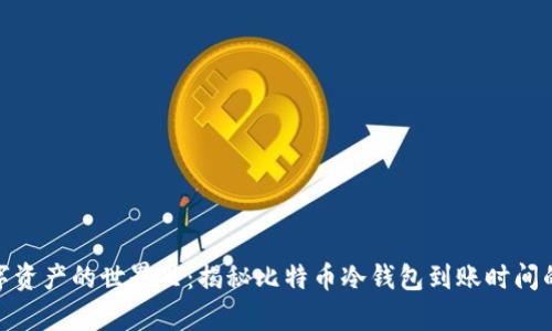 在数字资产的世界里：揭秘比特币冷钱包到账时间的奥秘