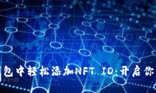 如何在小狐狸钱包中轻松添加NFT ID：开启你的数字藏品之旅