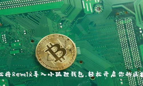 如何轻松将Remix导入小狐狸钱包，轻松开启你的区块链之旅