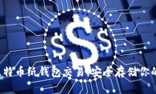 轻松掌握比特币纸钱包交易，安全存储你的数字资产！