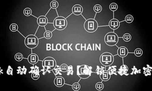 如何让MetaMask自动确认交易？解锁便捷加密货币的全新体验！