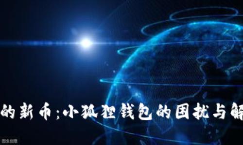 不见了的新币：小狐狸钱包的困扰与解决之道