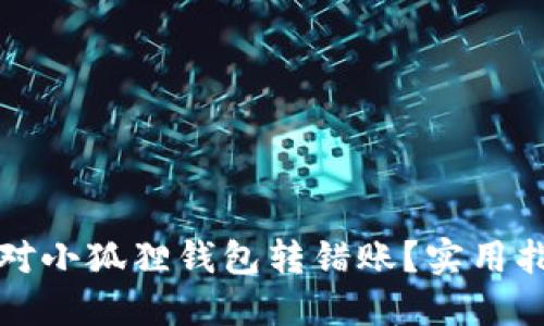 如何优雅应对小狐狸钱包转错账？实用指南与小贴士