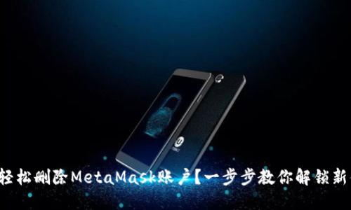 如何轻松删除MetaMask账户？一步步教你解锁新体验！