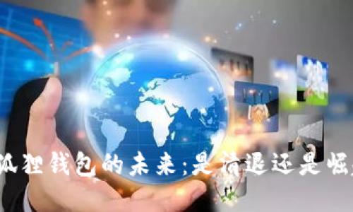 小狐狸钱包的未来：是清退还是崛起？