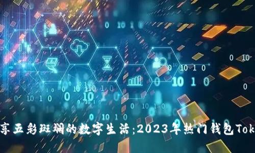 探索畅享五彩斑斓的数字生活：2023年热门钱包Token大全
