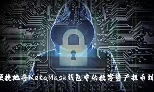 如何安全便捷地将MetaMask钱包中的数字资产提币到交易平台？