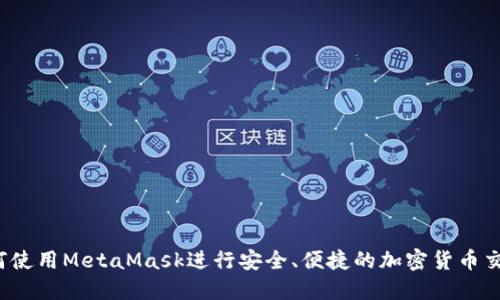 如何使用MetaMask进行安全、便捷的加密货币交易？