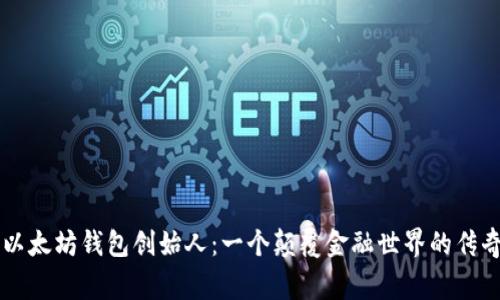 了解以太坊钱包创始人：一个颠覆金融世界的传奇故事