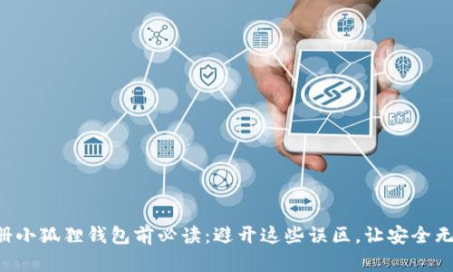 注册小狐狸钱包前必读：避开这些误区，让安全无忧！