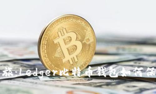 探索安全之旅：Ledger比特币钱包如何保护你的资产