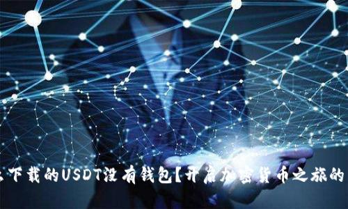 为什么下载的USDT没有钱包？开启加密货币之旅的第一步