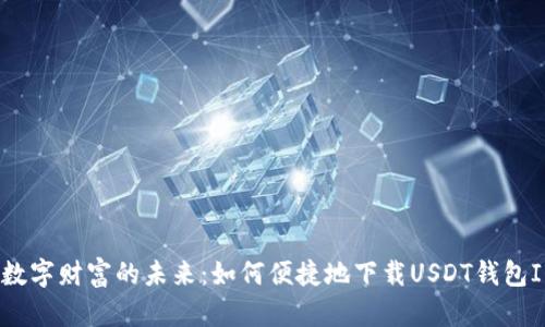 探索数字财富的未来：如何便捷地下载USDT钱包IOS版