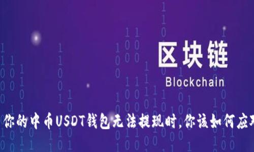 当你的中币USDT钱包无法提现时，你该如何应对？