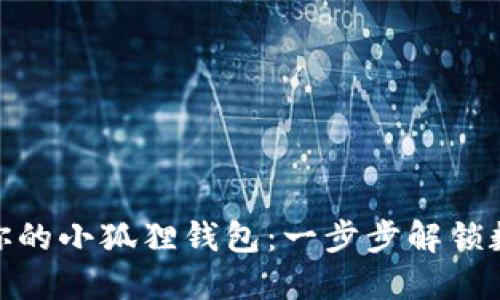 如何轻松创建属于你的小狐狸钱包：一步步解锁数字资产管理的乐趣