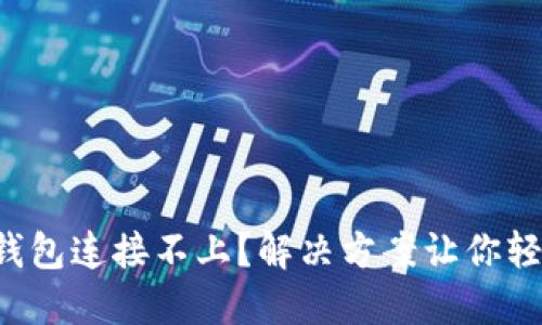 小狐狸钱包连接不上？解决方案让你轻松应对！