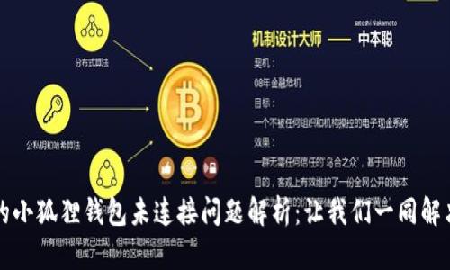 困扰不已的小狐狸钱包未连接问题解析：让我们一同解决这个烦恼
