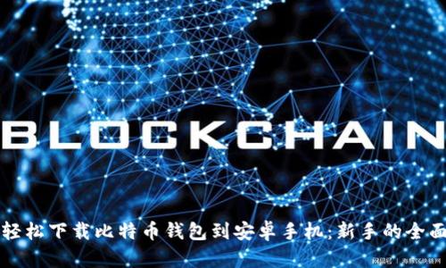 如何轻松下载比特币钱包到安卓手机：新手的全面指南