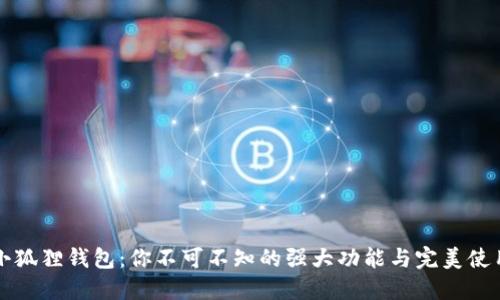 揭秘小狐狸钱包：你不可不知的强大功能与完美使用指南