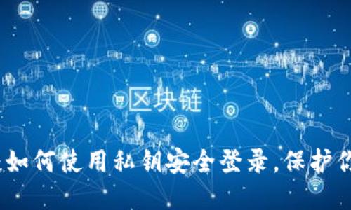 小狐狸钱包：如何使用私钥安全登录，保护你的数字资产