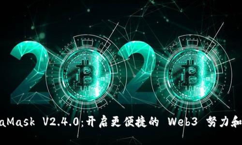 揭秘MetaMask V2.4.0：开启更便捷的 Web3 努力和安全之旅
